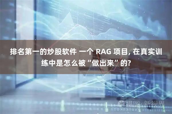 排名第一的炒股软件 一个 RAG 项目, 在真实训练中是怎么被“做出来”的?